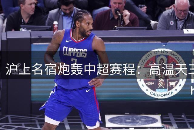 沪上名宿炮轰中超赛程：高温天三线作战违背职业足球规律