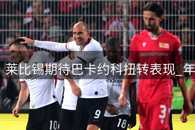 莱比锡期待巴卡约科扭转表现 年轻球员获主帅信赖