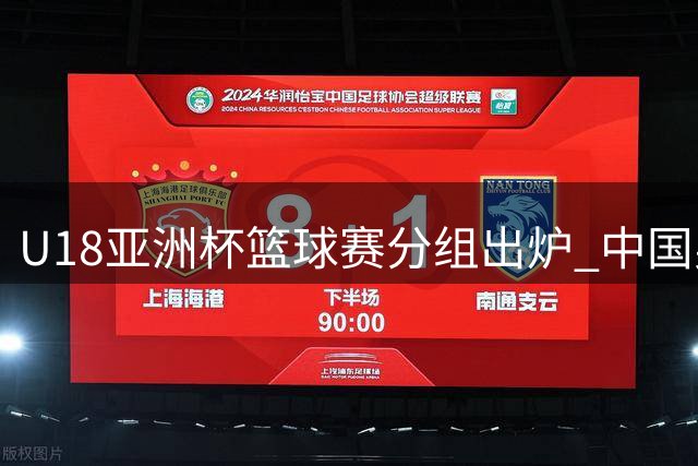U18亚洲杯篮球赛分组出炉 中国男女篮迎战强劲对手